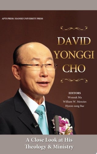 David Yonggi Cho A Close Look at His Theology and Ministry