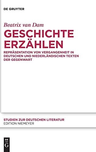 Geschichte erzählen Repräsentation von Vergangenheit in deutschen und niederländischen Texten der Gegenwart