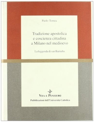 Tradizione Apostolica E Coscienza Cittadina a Milano Nel Medioevo: La Leggenda Di San Barnaba