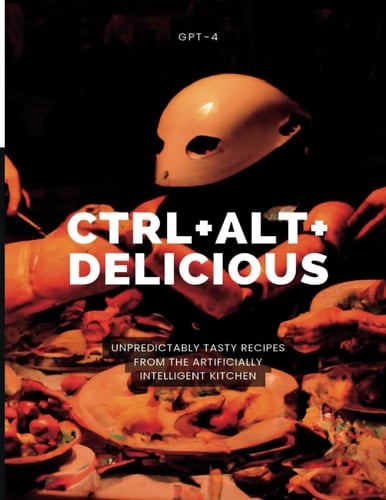 Ctrl + Alt + Delicious: Unpredictably Tasty Recipes from the Artificially Intelligent Kitchen