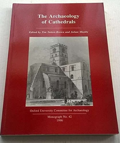 The Archaeology of Cathedrals (Oxford University Committee for Archaeology, Monograph 42)