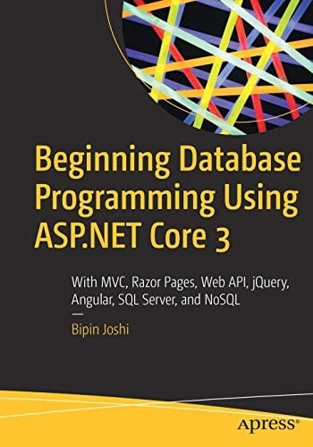 Beginning Database Programming Using ASP.NET Core 3 With MVC, Razor Pages, Web API, jQuery, Angular, SQL Server, and NoSQL
