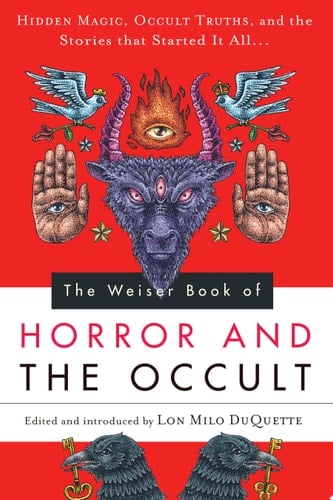 The Weiser Book of Horror and the Occult Hidden Magic, Occult Truths, and the Stories That Started It All