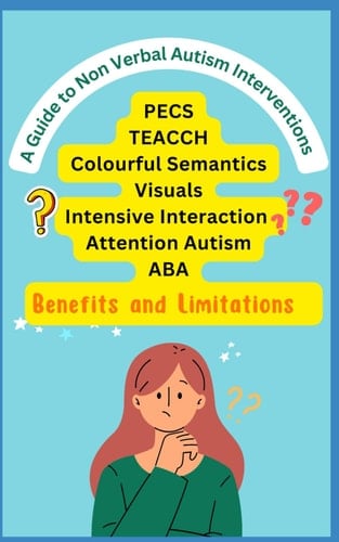A Guide to Non Verbal Autism Interventions: PECS, ABA, TEACCH, Visuals, Colourful Semantics, Attention Autism and Intensive Interaction (Colourful Semantics Reading and Writing Books)
