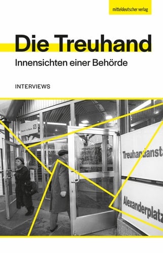 Die Treuhand Innensichten einer Behörde. Interviews Urheber