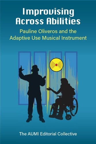 Improvising Across Abilities Pauline Oliveros and the Adaptive Use Musical Instrument
