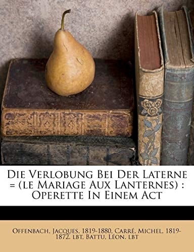 Die Verlobung Bei Der Laterne = (le Mariage Aux Lanternes): Operette In Einem Act (French Edition)
