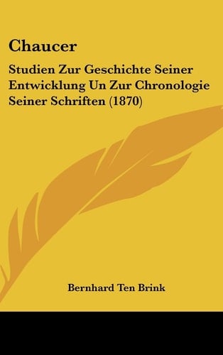 Chaucer: Studien Zur Geschichte Seiner Entwicklung Un Zur Chronologie Seiner Schriften (1870) (German Edition)
