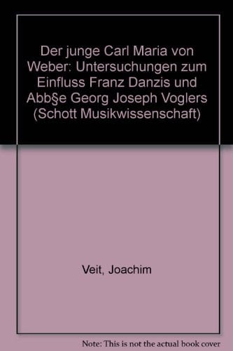 Der Junge Carl Maria Von Weber: Untersuchungen zum Einfluss Franz Danzis und Abbe Georg Joseph Voglers