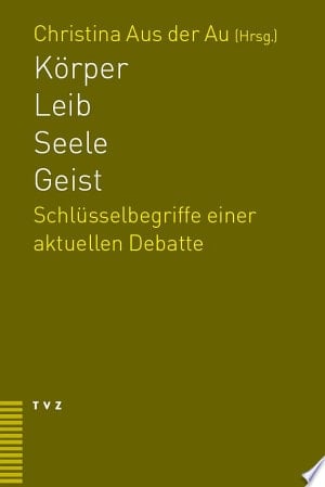 Körper - Leib - Seele - Geist Schlüsselbegriffe einer aktuellen Debatte