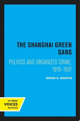 The Shanghai Green Gang Politics and Organized Crime, 1919-1937