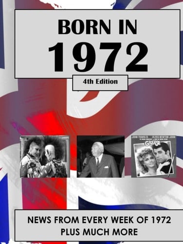 Born in 1972: News from every week of 1972. How times have changed from 1972 to the 21st century. A birthday gift book for women and men.