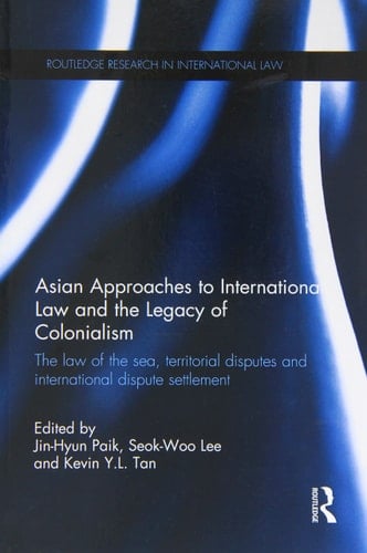 Asian Approaches to International Law and the Legacy of Colonialism The Law of the Sea, Territorial Disputes and International Dispute Settlement