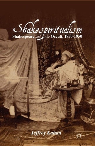 Shakespiritualism Shakespeare and the Occult, 1850–1950