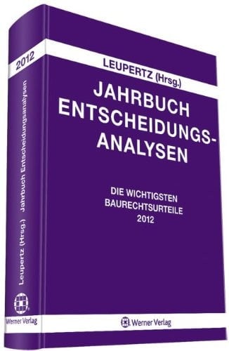 Jahrbuch Entscheidungsanalysen 2012: Die wichtigsten Baurechtsurteile 2012