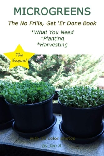 Microgreens The No Frills, Get 'Er Done Book, the Sequel