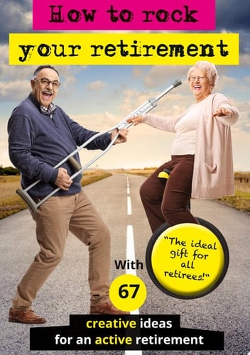 How to Rock Your Retirement Guidebook for a Fulfilling and Happy Retirement. With 67 Tried-and-tested Tips and Ideas for Active and Creative Seniors. Because a Good Life is Especially Important in Old Age!