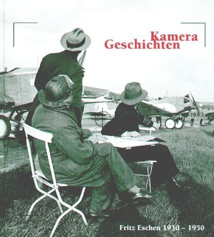 Kamera Geschichten: Fritz Eschen 1930-1950