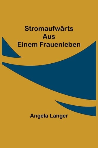 Stromaufwärts Aus einem Frauenleben