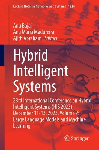 Hybrid Intelligent Systems 23rd International Conference on Hybrid Intelligent Systems (HIS 2023), December 11-13, 2023, Volume 2: Large Language Models and Machine Learning
