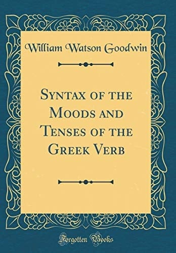 Syntax of the Moods and Tenses of the Greek Verb (Classic Reprint)