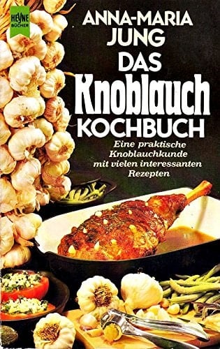 Das Knoblauch-Kochbuch die besten Knoblauch-Rezepte aus aller Welt