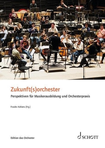 Zukunft(s)orchester Perspektiven für Musikerausbildung und Orchesterpraxis