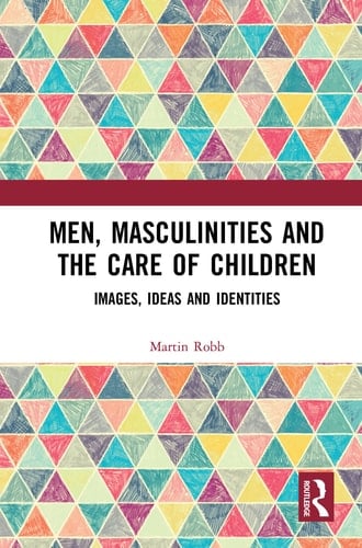 Men, Masculinities and the Care of Children Images, Ideas and Identities
