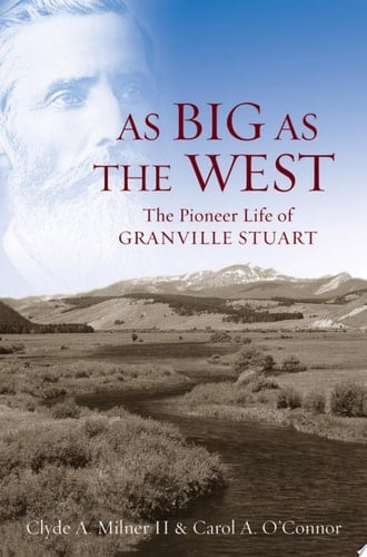 As Big as the West The Pioneer Life of Granville Stuart