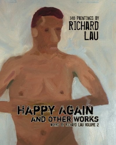 Happy Again and Other Works 140 Paintings by Richard Lau