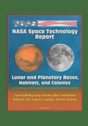 NASA Space Technology Report Lunar and Planetary Bases, Habitats, and Colonies, Special Bibliography Including Mars Settlements, Materials, Life Support, Logistics, Robotic Systems
