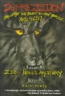 Depression Challenge the Beast Within Yourself-- and Win : a Penetrating View of Depression and how One Person Conquered it