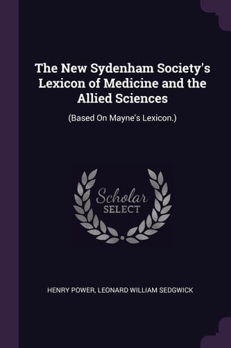 The New Sydenham Society's Lexicon of Medicine and the Allied Sciences (Based On Mayne's Lexicon.)