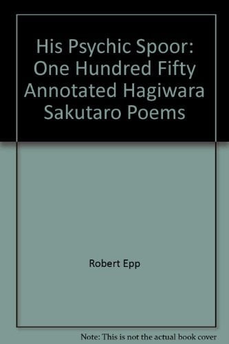 His Psychic Spoor One Hundred Fifty Annotated Hagiwara Sakutarô Poems
