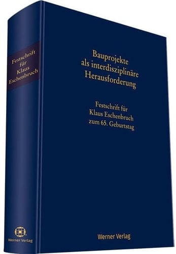 Bauprojekte als interdisziplinäre Herausforderung Festschrift für Klaus Eschenbruch zum 65. Geburtstag