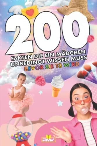 200 Fakten die ein Mädchen unbedingt wissen muss bevor sie 13 wird: das coole Aufklärungsbuch für Mädchen ab 9 Jahren (Die 200 Fakten, Witze, Geschenk und Kinderbücher) (German Edition)