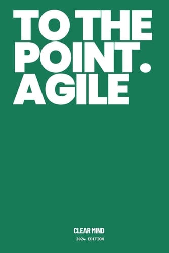 To The Point. Agile A Very Simple Guide to Agile and Scrum, an Agile Framework for Iterative Development and Continuous Improvement