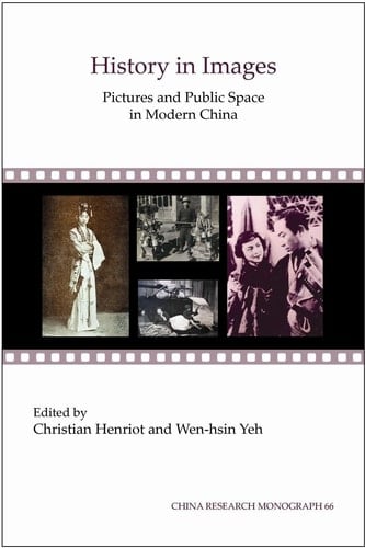 History in Images Pictures and Public Space in Modern China