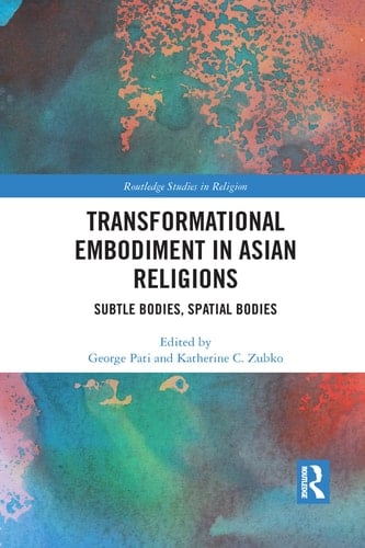 Transformational Embodiment in Asian Religions Subtle Bodies, Spatial Bodies