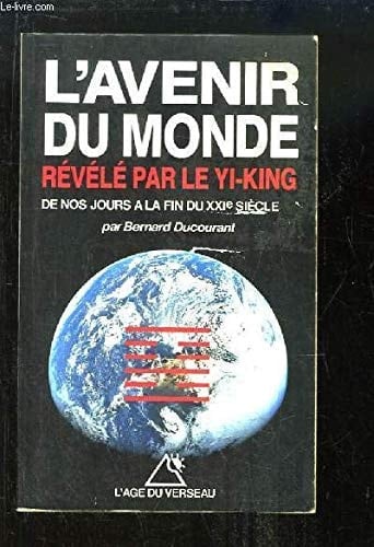L' Avenir du monde devoile par le Yi-King de nos jours a la fin du XXie siecle