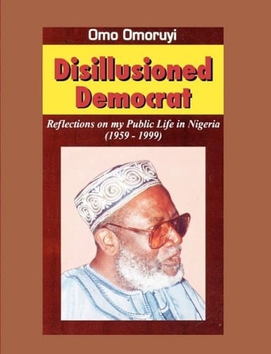 Disillusioned Democrat Reflections on My Public Life in Nigeria (1959-1999)