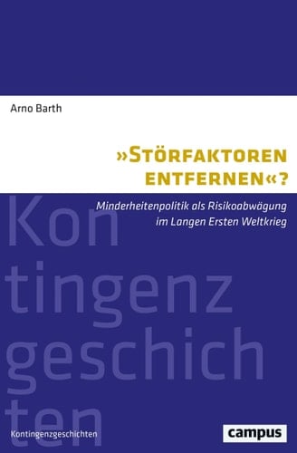 "Störfaktoren entfernen"? Minderheitenpolitik als Risikoabwägung im langen Ersten Weltkrieg
