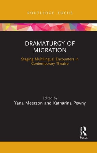 Dramaturgy of Migration Staging Multilingual Encounters in Contemporary Theatre