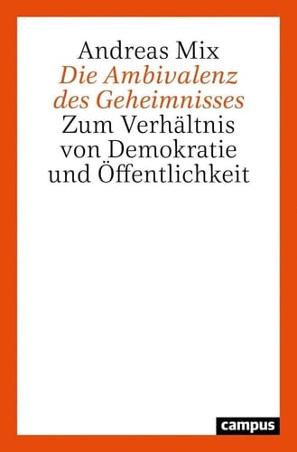 Die Ambivalenz des Geheimnisses zum Verhältnis von Demokratie und Öffentlichkeit