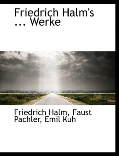 Friedrich Halm's ... Werke