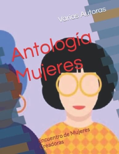 Antología Mujeres: Encuentro de Mujeres Creadoras (Spanish Edition)