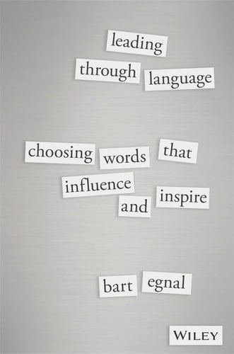 Leading Through Language: Choosing Words That Influence and Inspire [Paperback] Bart