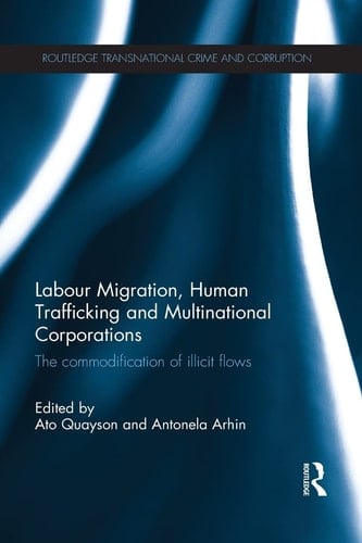 Labour Migration, Human Trafficking and Multinational Corporations The Commodification of Illicit Flows