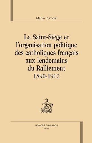Le Saint-Siège et l'organisation politique des catholiques français aux lendemains du Ralliement 1890-1902