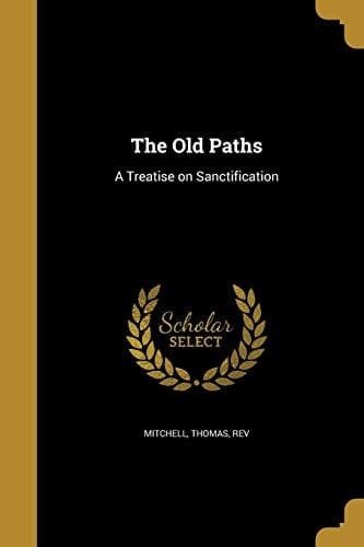 The Old Paths A Treatise on Sanctification